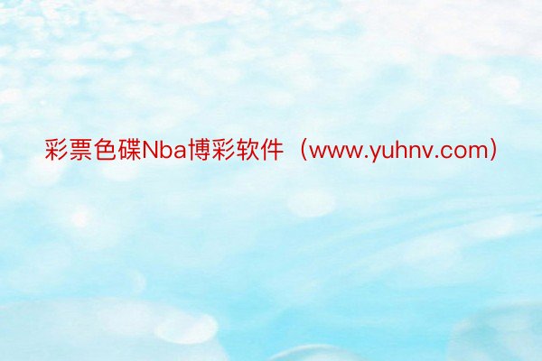 彩票色碟Nba博彩软件（www.yuhnv.com）