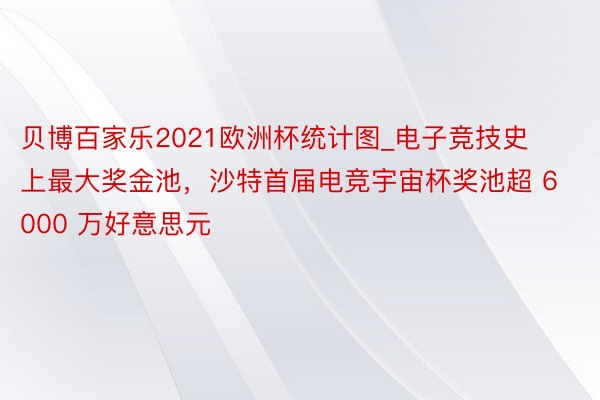 贝博百家乐2021欧洲杯统计图_电子竞技史上最大奖金池，沙特首届电竞宇宙杯奖池超 6000 万好意思元