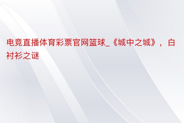 电竞直播体育彩票官网篮球_《城中之城》，白衬衫之谜