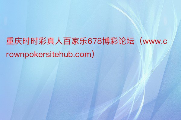 重庆时时彩真人百家乐678博彩论坛（www.crownpokersitehub.com）