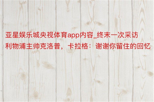 亚星娱乐城央视体育app内容_终末一次采访利物浦主帅克洛普,卡拉格:谢谢你留住的回忆